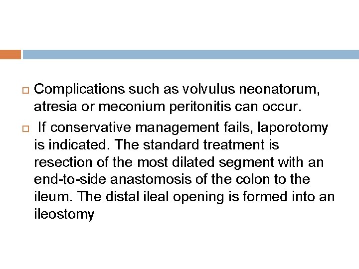  Complications such as volvulus neonatorum, atresia or meconium peritonitis can occur. If conservative