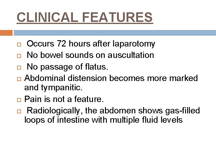 CLINICAL FEATURES Occurs 72 hours after laparotomy No bowel sounds on auscultation No passage