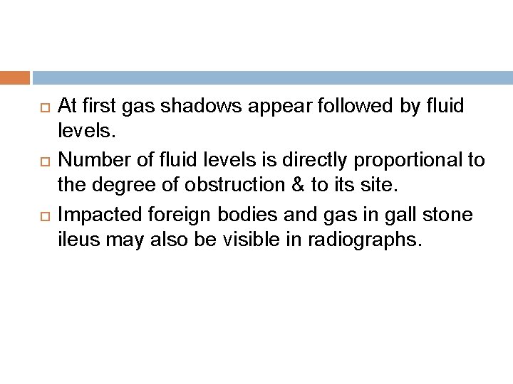  At first gas shadows appear followed by fluid levels. Number of fluid levels