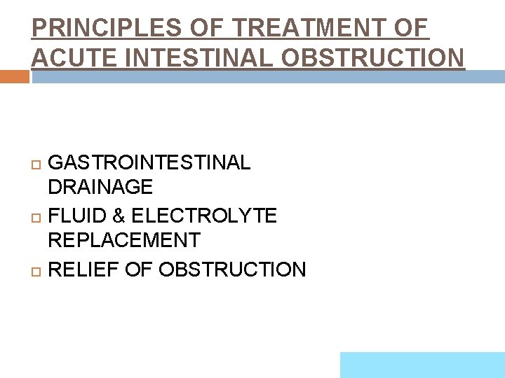 PRINCIPLES OF TREATMENT OF ACUTE INTESTINAL OBSTRUCTION GASTROINTESTINAL DRAINAGE FLUID & ELECTROLYTE REPLACEMENT RELIEF