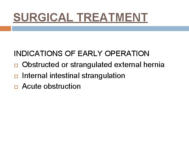 SURGICAL TREATMENT INDICATIONS OF EARLY OPERATION Obstructed or strangulated external hernia Internal intestinal strangulation