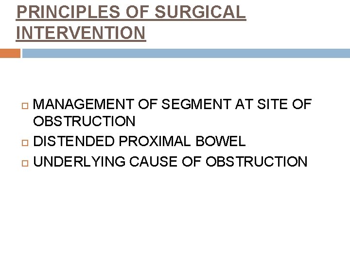 PRINCIPLES OF SURGICAL INTERVENTION MANAGEMENT OF SEGMENT AT SITE OF OBSTRUCTION DISTENDED PROXIMAL BOWEL