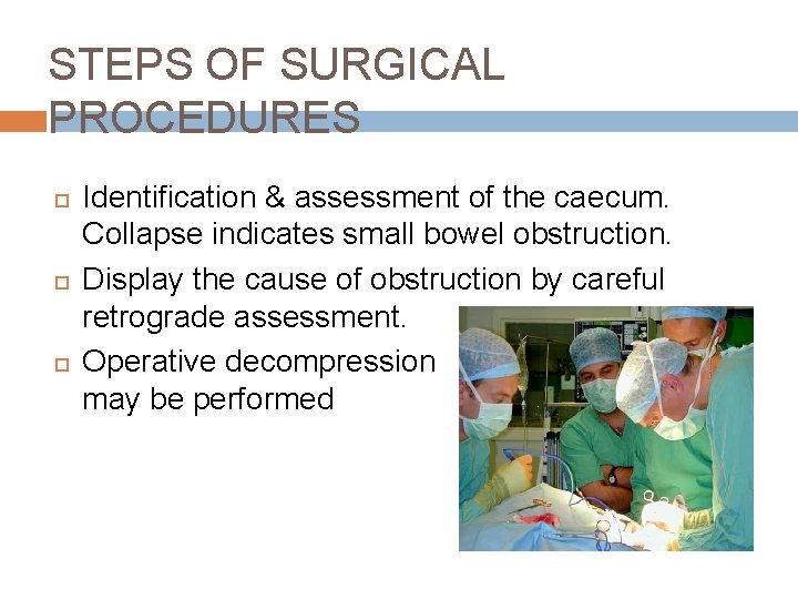 STEPS OF SURGICAL PROCEDURES Identification & assessment of the caecum. Collapse indicates small bowel