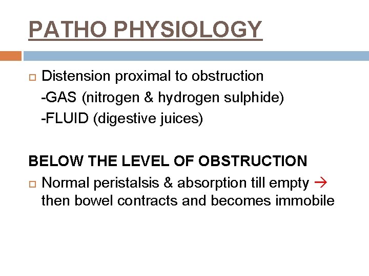 PATHO PHYSIOLOGY Distension proximal to obstruction GAS (nitrogen & hydrogen sulphide) FLUID (digestive juices)