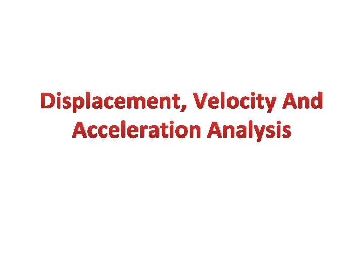 Displacement, Velocity And Acceleration Analysis 