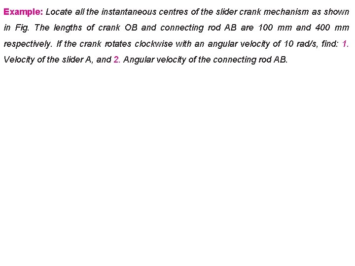 Example: Locate all the instantaneous centres of the slider crank mechanism as shown in