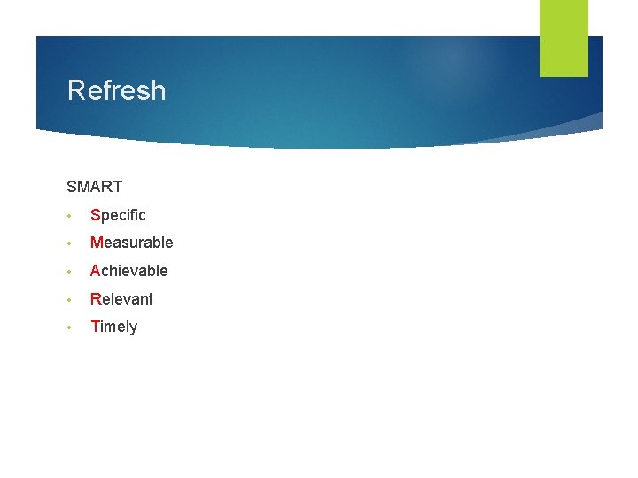 Refresh SMART • Specific • Measurable • Achievable • Relevant • Timely 