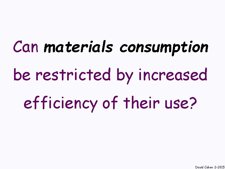 Can materials consumption be restricted by increased efficiency of their use? David Cahen 2