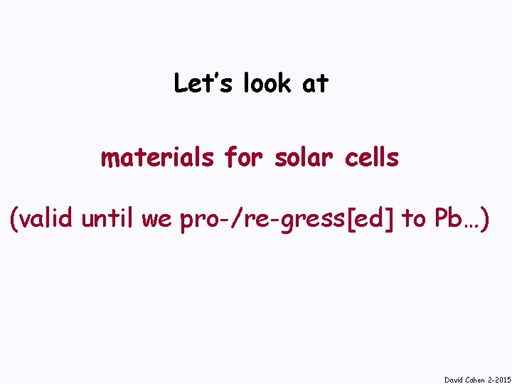 Let’s look at materials for solar cells (valid until we pro-/re-gress[ed] to Pb…) David