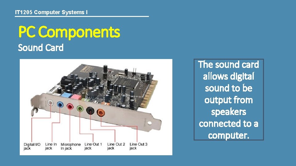 IT 1205 Computer Systems I PC Components Sound Card The sound card allows digital