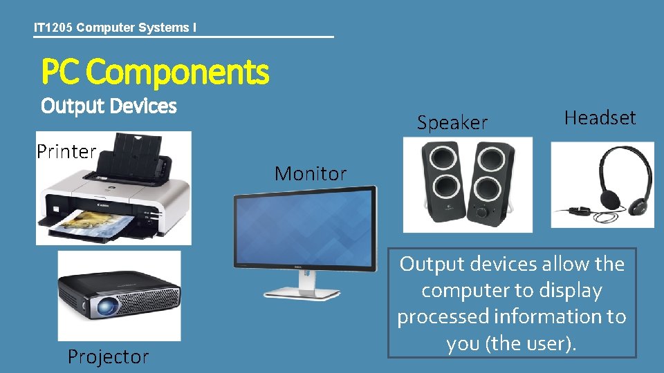 IT 1205 Computer Systems I PC Components Output Devices Printer Projector Speaker Headset Monitor