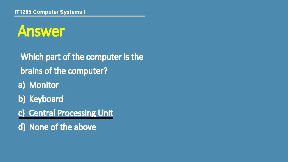 IT 1205 Computer Systems I Answer Which part of the computer is the brains