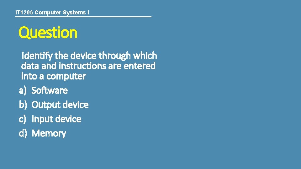 IT 1205 Computer Systems I Question Identify the device through which data and instructions