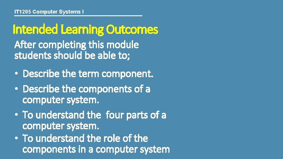 IT 1205 Computer Systems I Intended Learning Outcomes After completing this module students should