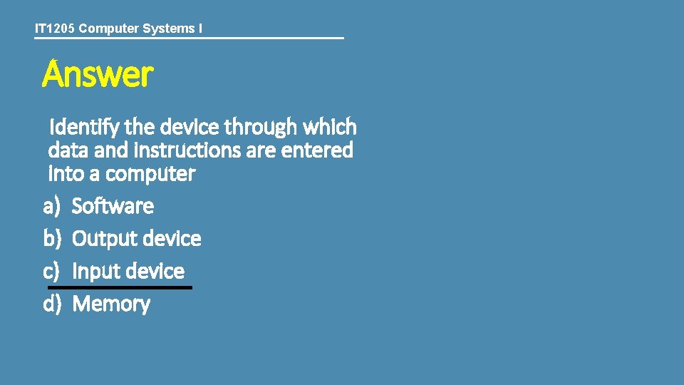 IT 1205 Computer Systems I Answer Identify the device through which data and instructions