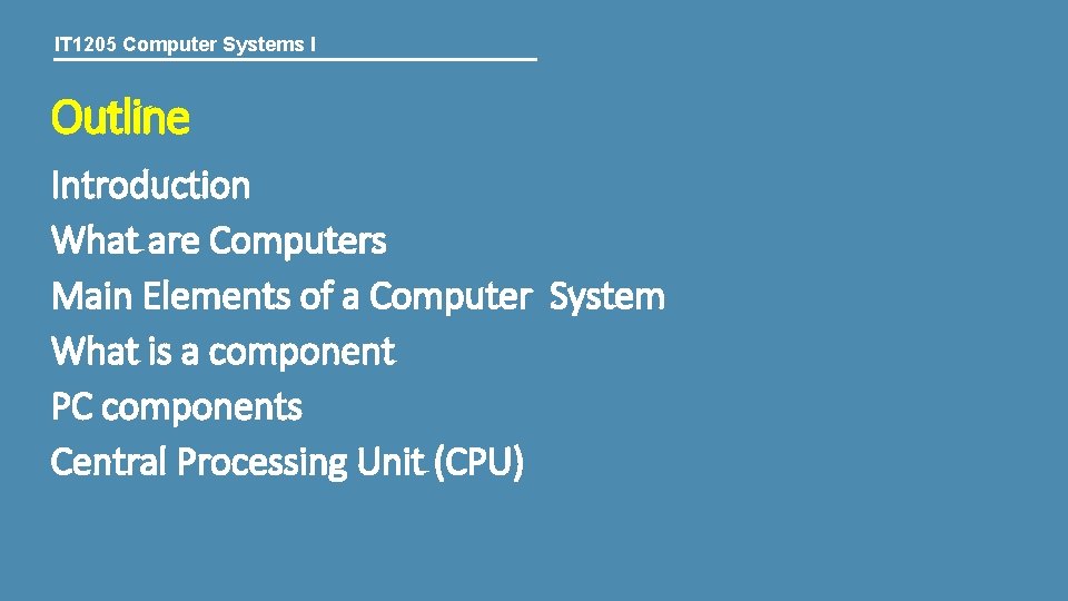 IT 1205 Computer Systems I Outline Introduction What are Computers Main Elements of a