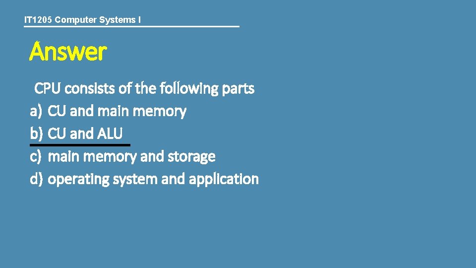 IT 1205 Computer Systems I Answer CPU consists of the following parts a) CU