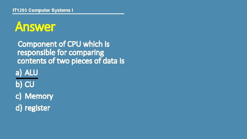 IT 1205 Computer Systems I Answer Component of CPU which is responsible for comparing