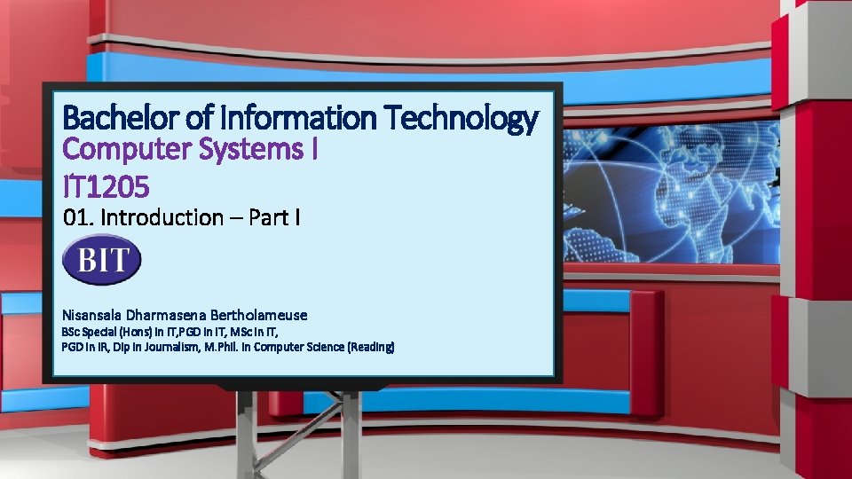 Bachelor of Information Technology Computer Systems I IT 1205 01. Introduction – Part I
