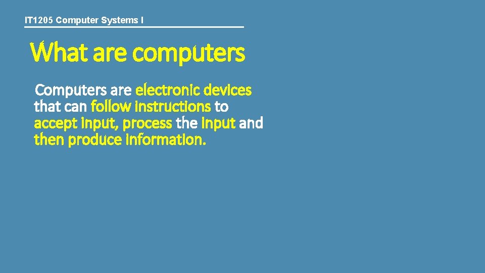 IT 1205 Computer Systems I What are computers Computers are electronic devices that can