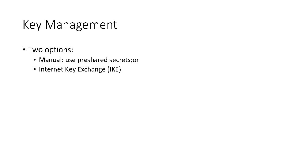 Key Management • Two options: • Manual: use preshared secrets; or • Internet Key