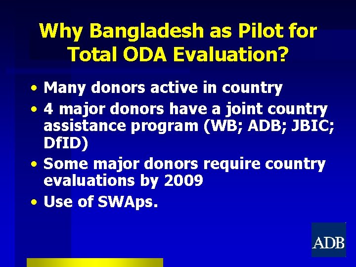 Why Bangladesh as Pilot for Total ODA Evaluation? • Many donors active in country