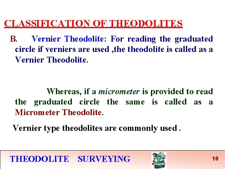 CLASSIFICATION OF THEODOLITES B. Vernier Theodolite: For reading the graduated circle if verniers are