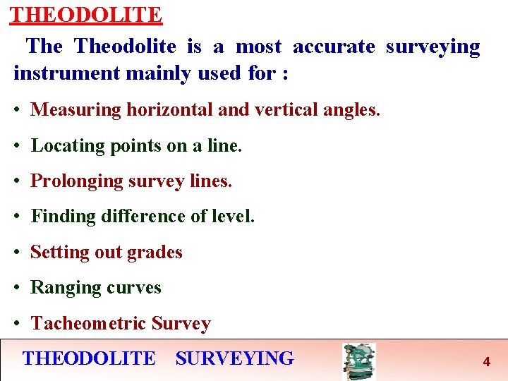 THEODOLITE Theodolite is a most accurate surveying instrument mainly used for : • Measuring