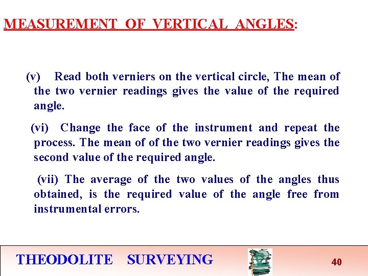 MEASUREMENT OF VERTICAL ANGLES: (v) Read both verniers on the vertical circle, The mean