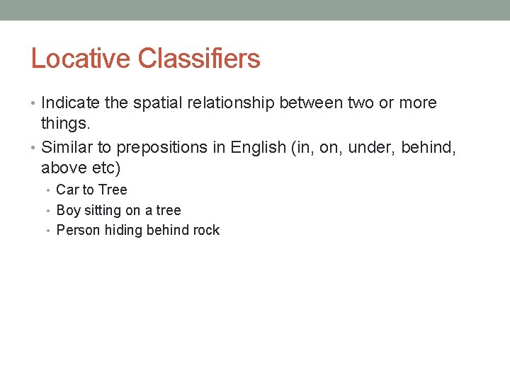 Locative Classifiers • Indicate the spatial relationship between two or more things. • Similar