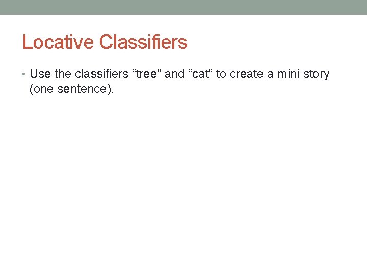 Locative Classifiers • Use the classifiers “tree” and “cat” to create a mini story