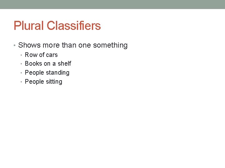 Plural Classifiers • Shows more than one something • Row of cars • Books