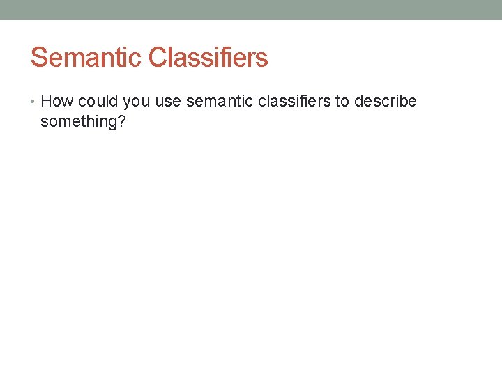 Semantic Classifiers • How could you use semantic classifiers to describe something? 