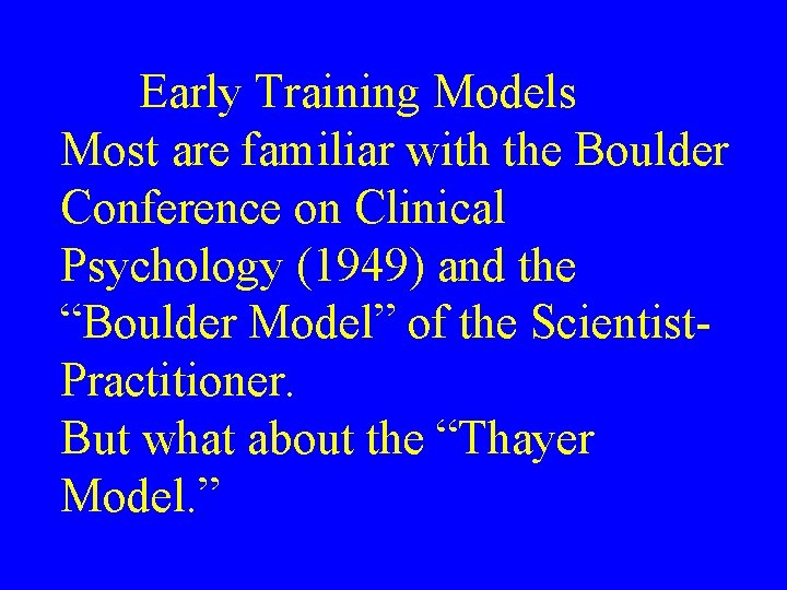 Early Training Models Most are familiar with the Boulder Conference on Clinical Psychology (1949)