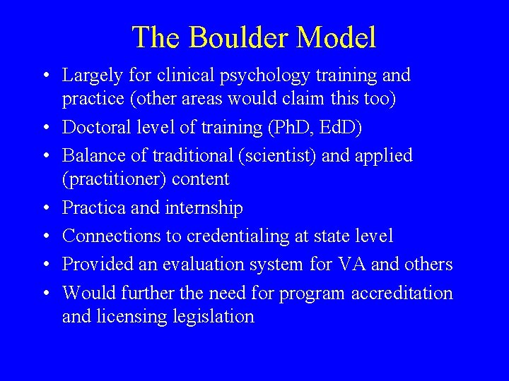 The Boulder Model • Largely for clinical psychology training and practice (other areas would