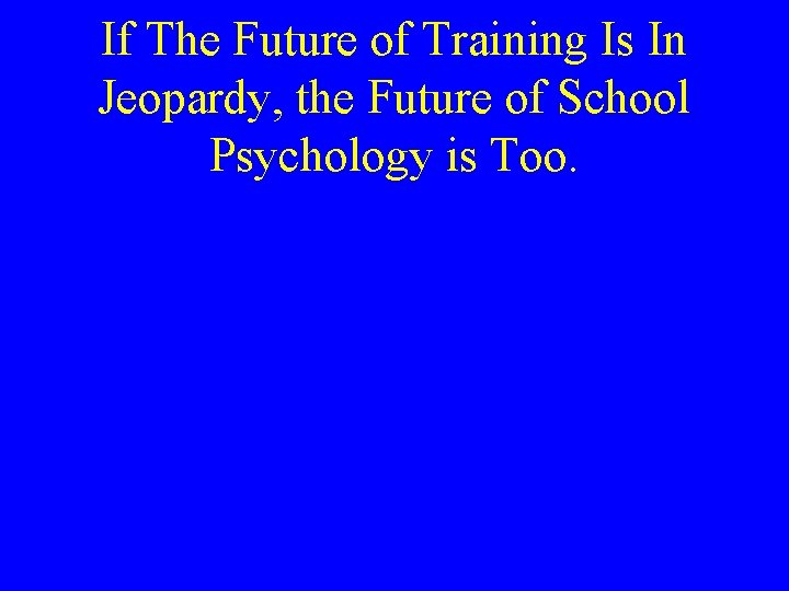 If The Future of Training Is In Jeopardy, the Future of School Psychology is