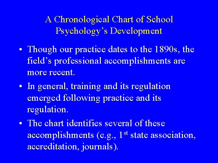 A Chronological Chart of School Psychology’s Development • Though our practice dates to the