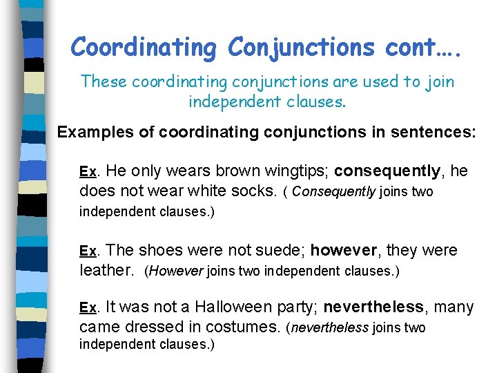 Coordinating Conjunctions cont…. These coordinating conjunctions are used to join independent clauses. Examples of