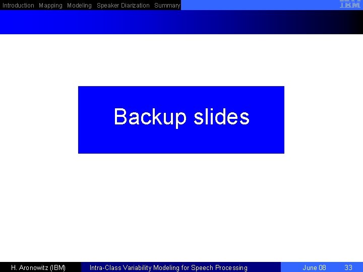 Introduction Mapping Modeling Speaker Diarization Summary Backup slides H. Aronowitz (IBM) Intra-Class Variability Modeling