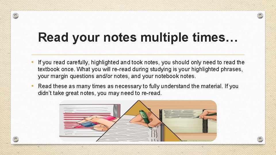 Read your notes multiple times… • If you read carefully, highlighted and took notes,
