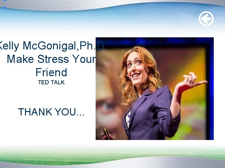 Kelly Mc. Gonigal, Ph. D. Make Stress Your Friend TED TALK THANK YOU. .