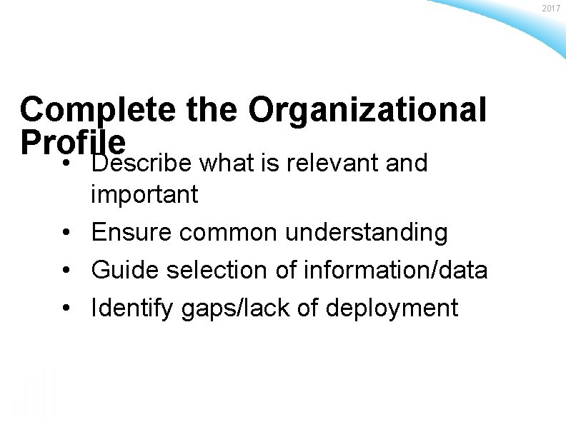 2017 Complete the Organizational Profile • Describe what is relevant and important • Ensure