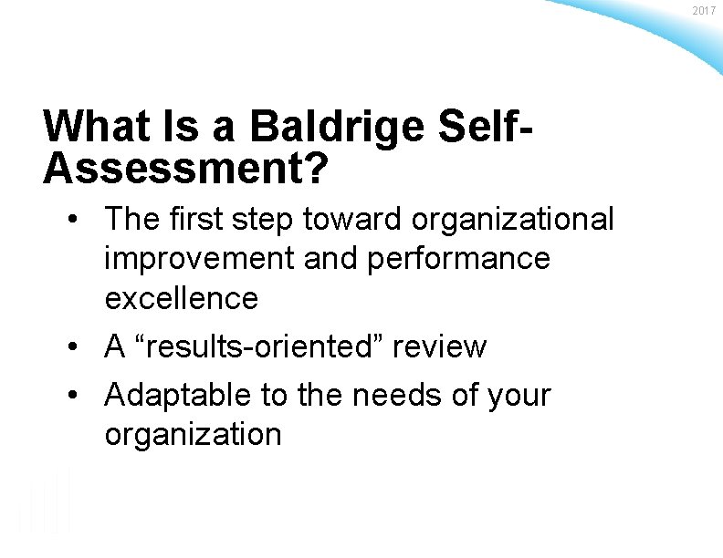 2017 What Is a Baldrige Self. Assessment? • The first step toward organizational improvement