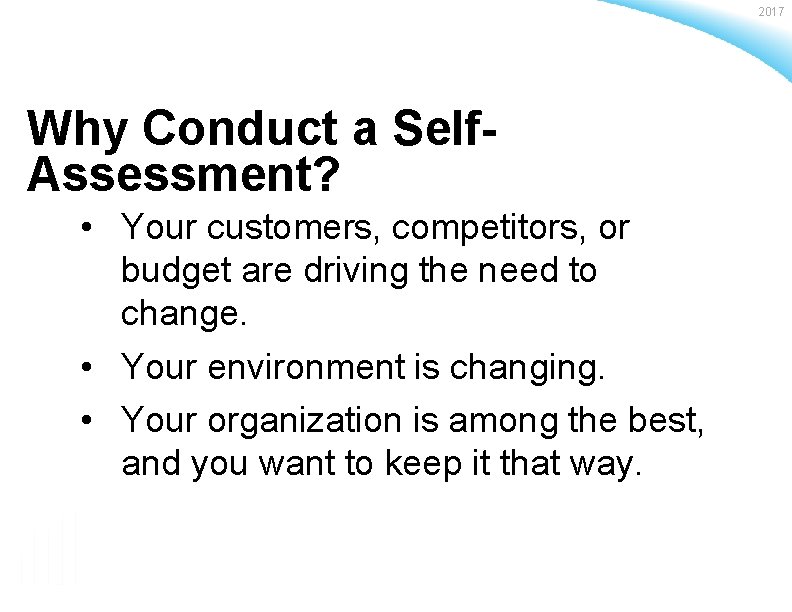 2017 Why Conduct a Self. Assessment? • Your customers, competitors, or budget are driving
