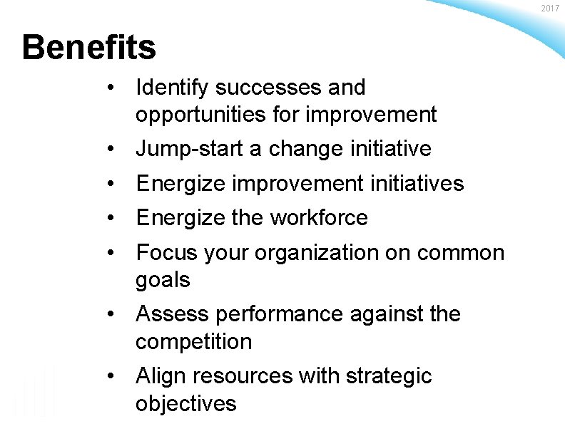 2017 Benefits • Identify successes and opportunities for improvement • Jump-start a change initiative