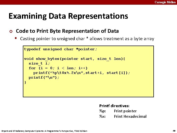Carnegie Mellon Examining Data Representations ¢ Code to Print Byte Representation of Data §