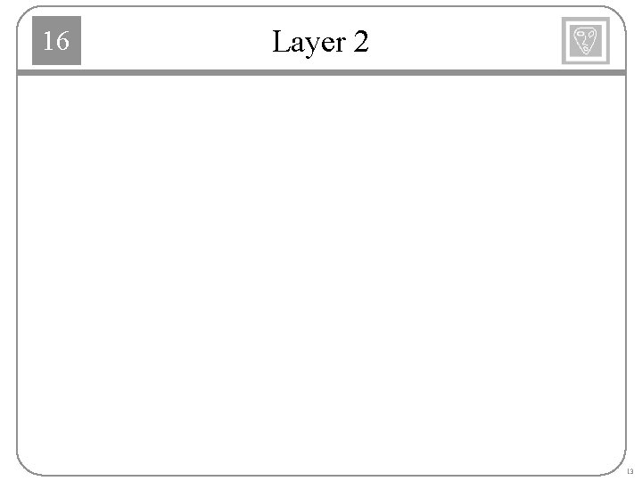 16 Layer 2 13 