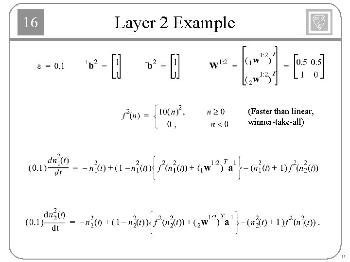 16 Layer 2 Example (Faster than linear, winner-take-all) 15 