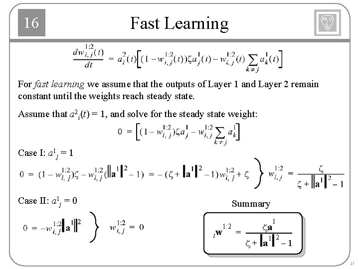 16 Fast Learning For fast learning we assume that the outputs of Layer 1