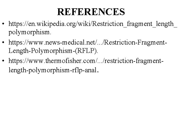REFERENCES • https: //en. wikipedia. org/wiki/Restriction_fragment_length_ polymorphism. • https: //www. news-medical. net/. . .